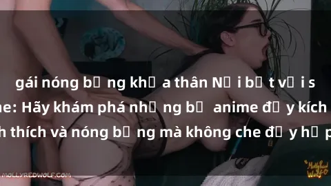 gái nóng bỏng khỏa thân Nổi bật với sex anime không che: Hãy khám phá những bộ anime đầy kích thích và nóng bỏng mà không che đầy hấp dẫn chỉ có ở đây!