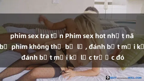 phim sex tra tấn Phim sex hot nhất năm  Top những bộ phim không thể bỏ lỡ, đánh bật mọi kỷ lục trước đó