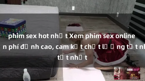 phim sex hot nhất Xem phim sex online miễn phí đỉnh cao, cam kết chất lượng tốt nhất