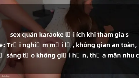 sex quán karaoke lợi ích khi tham gia sex online không che: Trải nghiệm mới lạ, không gian an toàn, sự sáng tạo không giới hạn, thỏa mãn nhu cầu tình dục của bạn.