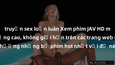 truyện sex loạn luân Xem phim JAV HD miễn phí chất lượng cao, không giới hạn trên các trang web uy tín. Yên tâm tận hưởng những bộ phim hot nhất với độ nét sắc sảo, đẹp mắt ngay tại nhà. Hãy trải nghi