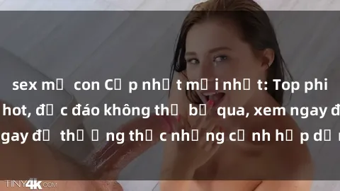 sex mẹ con Cập nhật mới nhất: Top phim JAV Vietsub cực hot, độc đáo không thể bỏ qua, xem ngay để thưởng thức những cảnh hấp dẫn và đầy kích thích!