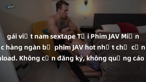 gái việt nam sextape Tải Phim JAV Miễn Phí - Thưởng thức hàng ngàn bộ phim JAV hot nhất chỉ cần click download. Không cần đăng ký, không quảng cáo - Dễ dàng tải về và xem online!