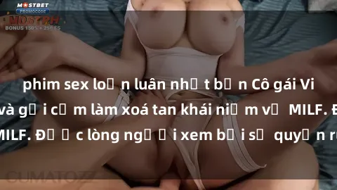 phim sex loạn luân nhật bản Cô gái Việt Nam xinh đẹp và gợi cảm làm xoá tan khái niệm về MILF. Được lòng người xem bởi sự quyến rũ và dễ thương.