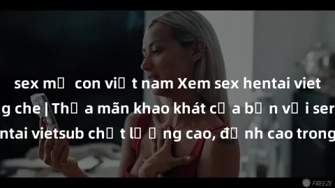 sex mẹ con việt nam Xem sex hentai vietsub cực hot, không che | Thỏa mãn khao khát của bạn với series hentai vietsub chất lượng cao, đỉnh cao trong thể loại anime không che.