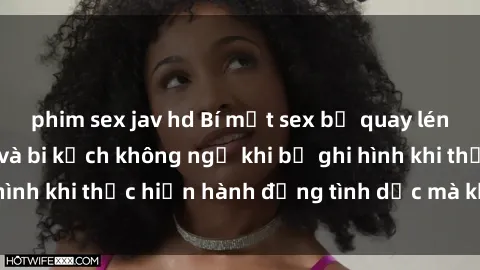 phim sex jav hd Bí mật sex bị quay lén: Những hậu quả và bi kịch không ngờ khi bị ghi hình khi thực hiện hành động tình dục mà không biết.