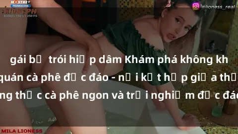 gái bị trói hiếp dâm Khám phá không khí độc đáo tại sex quán cà phê độc đáo - nơi kết hợp giữa thưởng thức cà phê ngon và trải nghiệm độc đáo của không gian sex shop.