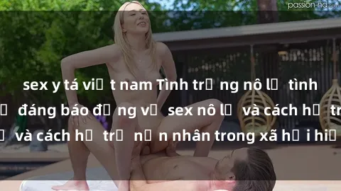 sex y tá việt nam Tình trạng nô lệ tình dục: Những thực tế đáng báo động về sex nô lệ và cách hỗ trợ nạn nhân trong xã hội hiện nay