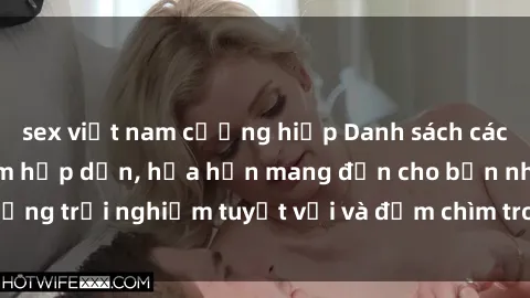 sex việt nam cưỡng hiếp Danh sách các cô gái gọi Việt Nam hấp dẫn, hứa hẹn mang đến cho bạn những trải nghiệm tuyệt vời và đắm chìm trong cảm xúc tuyệt vời.