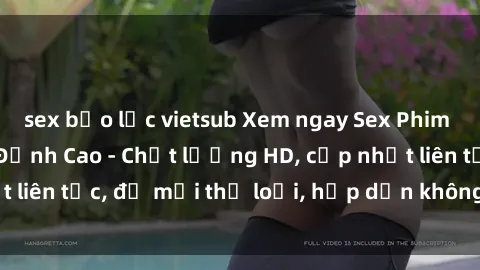 sex bạo lực vietsub Xem ngay Sex Phim Hàn Quốc Vietsub Đỉnh Cao - Chất lượng HD, cập nhật liên tục, đủ mọi thể loại, hấp dẫn không thể bỏ qua!