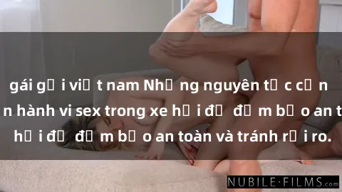 gái gọi việt nam Những nguyên tắc cần nhớ khi thực hiện hành vi sex trong xe hơi để đảm bảo an toàn và tránh rủi ro.