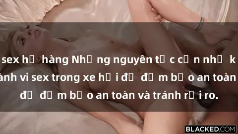 sex họ hàng Những nguyên tắc cần nhớ khi thực hiện hành vi sex trong xe hơi để đảm bảo an toàn và tránh rủi ro.