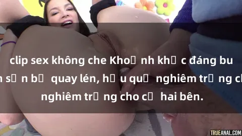 clip sex không che Khoảnh khắc đáng buồn: Sex khách sạn bị quay lén, hậu quả nghiêm trọng cho cả hai bên.