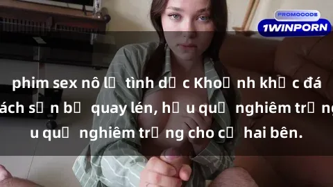 phim sex nô lệ tình dục Khoảnh khắc đáng buồn: Sex khách sạn bị quay lén, hậu quả nghiêm trọng cho cả hai bên.