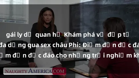gái ly dị quan hệ Khám phá vẻ đẹp tự nhiên và văn hóa đa dạng qua sex châu Phi: Điểm đến độc đáo cho những trải nghiệm khó quên