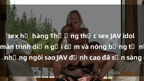 sex họ hàng Thưởng thức sex JAV idol miễn phí: Những màn trình diễn gợi cảm và nóng bỏng từ những ngôi sao JAV đỉnh cao đã sẵn sàng để bạn khám phá.