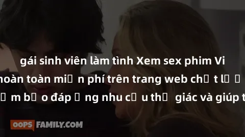 gái sinh viên làm tình Xem sex phim Việt Nam không che hoàn toàn miễn phí trên trang web chất lượng cao. Đảm bảo đáp ứng nhu cầu thị giác và giúp thỏa mãn mong muốn của bạn.