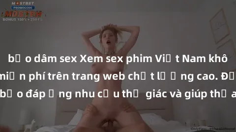 bạo dâm sex Xem sex phim Việt Nam không che hoàn toàn miễn phí trên trang web chất lượng cao. Đảm bảo đáp ứng nhu cầu thị giác và giúp thỏa mãn mong muốn của bạn.