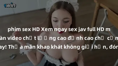 phim sex HD Xem ngay sex jav full HD miễn phí - Hàng ngàn video chất lượng cao đỉnh cao chỉ cần click vào ngay! Thỏa mãn khao khát không giới hạn, đón chờ những trải nghiệm mới lạ!