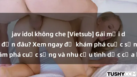 jav idol không che [Vietsub] Gái mại dâm châu Á hấp dẫn đến đâu? Xem ngay để khám phá cuộc sống và nhu cầu tình dục của họ!