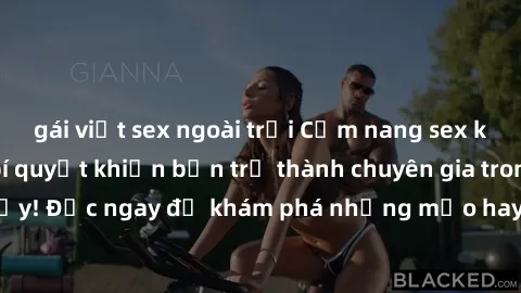 gái việt sex ngoài trời Cẩm nang sex không che: Những bí quyết khiến bạn trở thành chuyên gia trong chuyện ấy! Đọc ngay để khám phá những mẹo hay và bí quyết tình dục không che.