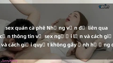 sex quán cà phê Những vấn đề liên quan đến việc tiếp cận thông tin về sex người lớn và cách giải quyết không gây ảnh hưởng đến trẻ em