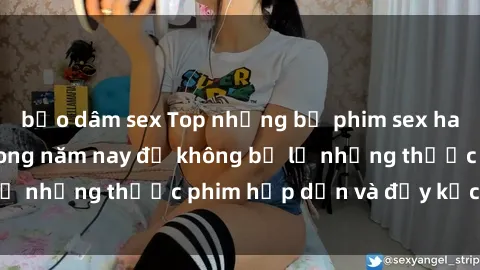 bạo dâm sex Top những bộ phim sex hay nhất nên xem trong năm nay để không bỏ lỡ những thước phim hấp dẫn và đầy kịch tính.