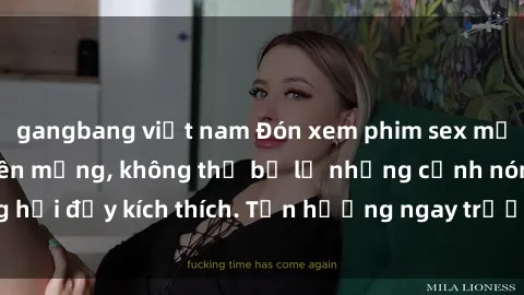 gangbang việt nam Đón xem phim sex mới nhất đang hot trên mạng, không thể bỏ lỡ những cảnh nóng hổi đầy kích thích. Tận hưởng ngay trước khi bị xoá chóng mặt!