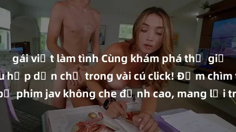 gái việt làm tình Cùng khám phá thế giới jav không che siêu hấp dẫn chỉ trong vài cú click! Đắm chìm trong những bộ phim jav không che đỉnh cao, mang lại trải nghiệm thú vị và đầy kích thích.