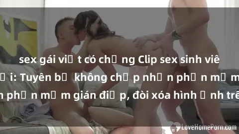 sex gái việt có chồng Clip sex sinh viên gây sốt mạng xã hội: Tuyên bố không chấp nhận phần mềm gián điệp, đòi xóa hình ảnh trên internet