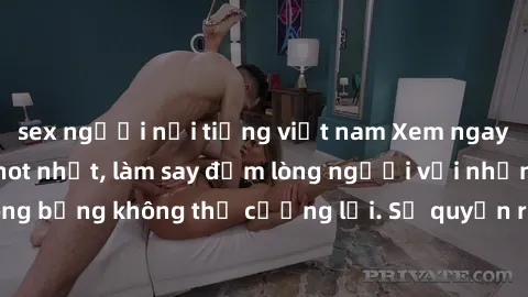 sex người nổi tiếng việt nam Xem ngay bộ phim sex milf hot nhất, làm say đắm lòng người với những cảnh nóng bỏng không thể cưỡng lại. Sự quyến rũ của MILF sẽ khiến bạn mãnh liệt!