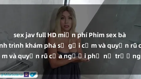 sex jav full HD miễn phí Phim sex bà mẹ nóng bỏng: Hành trình khám phá sự gợi cảm và quyến rũ của người phụ nữ trưởng thành.