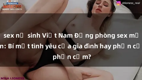 sex nữ sinh Việt Nam Động phòng sex mẹ con: Bí mật tình yêu của gia đình hay phản cảm?