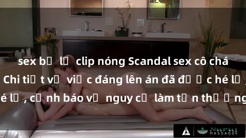 sex bị lộ clip nóng Scandal sex cô cháu gây chấn động: Chi tiết vụ việc đáng lên án đã được hé lộ, cảnh báo về nguy cơ làm tổn thương tâm hồn trẻ em.
