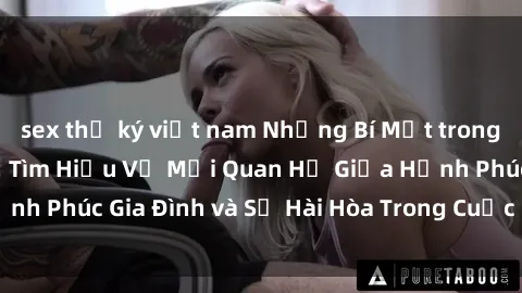 sex thư ký việt nam Những Bí Mật trong Tình Dục Gia Đình: Tìm Hiểu Về Mối Quan Hệ Giữa Hạnh Phúc Gia Đình và Sự Hài Hòa Trong Cuộc Sống Tình Dục