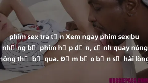 phim sex tra tấn Xem ngay phim sex bukkake hàng đầu với những bộ phim hấp dẫn, cảnh quay nóng bỏng không thể bỏ qua. Đảm bảo bạn sẽ hài lòng với trải nghiệm mới lạ này!