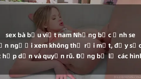 sex bà bầu việt nam Những bức ảnh sexy tá gợi cảm khiến người xem không thể rời mắt, đầy sức hấp dẫn và quyến rũ. Đừng bỏ lỡ các hình ảnh nóng bỏng này!