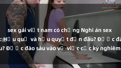 sex gái việt nam có chồng Nghi án sex nhân viên nhà hàng: Hậu quả và hậu quyết đến đâu? Được đào sâu vào vụ việc cực kỳ nghiêm trọng này.