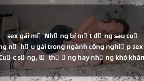 sex gái mỹ Những bí mật đằng sau cuộc sống của những nữ hầu gái trong ngành công nghiệp sex: Cuộc sống, lẽ thường hay những khó khăn mà họ phải đối mặt.