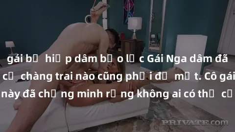 gái bị hiếp dâm bạo lực Gái Nga dâm đãng khiến tim bất cứ chàng trai nào cũng phải đỏ mặt. Cô gái xinh đẹp này đã chứng minh rằng không ai có thể cưỡng lại khi cô làm tình đắm say.