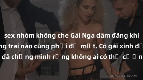 sex nhóm không che Gái Nga dâm đãng khiến tim bất cứ chàng trai nào cũng phải đỏ mặt. Cô gái xinh đẹp này đã chứng minh rằng không ai có thể cưỡng lại khi cô làm tình đắm say.