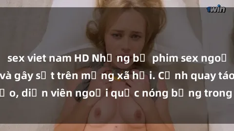 sex viet nam HD Những bộ phim sex ngoại quốc nổi tiếng và gây sốt trên mạng xã hội. Cảnh quay táo bạo, diễn viên ngoại quốc nóng bỏng trong các tác phẩm đỉnh cao.