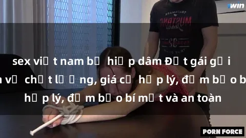 sex việt nam bị hiếp dâm Đặt gái gọi Việt Nam: Dịch vụ chất lượng, giá cả hợp lý, đảm bảo bí mật và an toàn