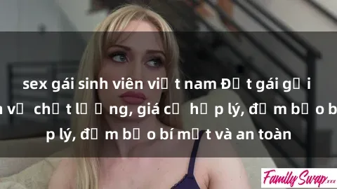 sex gái sinh viên việt nam Đặt gái gọi Việt Nam: Dịch vụ chất lượng, giá cả hợp lý, đảm bảo bí mật và an toàn