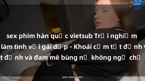 sex phim hàn quốc vietsub Trải nghiệm cực kỳ thú vị khi làm tình với gái đẹp - Khoái cảm tột đỉnh và đam mê bùng nổ không ngờ chỉ trong một đêm!