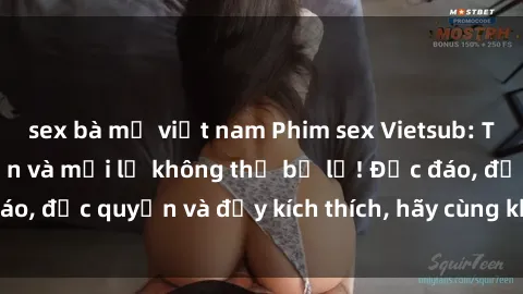 sex bà mẹ việt nam Phim sex Vietsub: Trải nghiệm hấp dẫn và mới lạ không thể bỏ lỡ! Độc đáo, độc quyền và đầy kích thích, hãy cùng khám phá ngay!