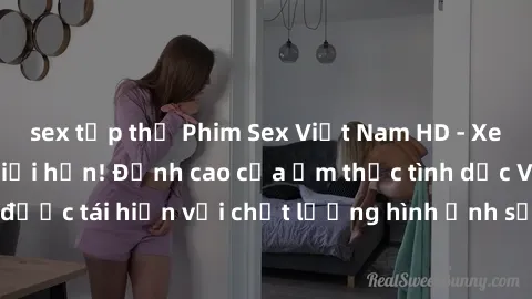 sex tập thể Phim Sex Việt Nam HD - Xem ngay và không giới hạn! Đỉnh cao của ẩm thực tình dục Việt Nam được tái hiện với chất lượng hình ảnh sắc nét. Hãy thưởng thức ngay!