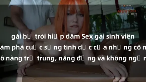 gái bị trói hiếp dâm Sex gái sinh viên hot nhất: Cùng khám phá cuộc sống tình dục của những cô nàng trẻ trung, năng động và không ngần ngại thử nghiệm!