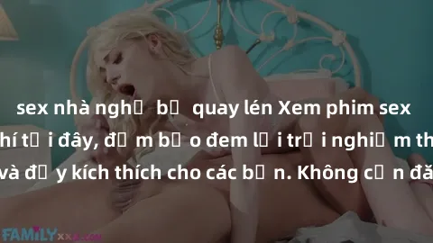 sex nhà nghỉ bị quay lén Xem phim sex không che miễn phí tại đây, đảm bảo đem lại trải nghiệm thú vị và đầy kích thích cho các bạn. Không cần đăng ký, hoàn toàn miễn phí.