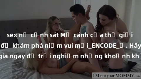 sex nữ cảnh sát Mở cánh cửa thế giới sex MILF Việt Nam để khám phá niềm vui mới_ENCODE_. Hãy tham gia ngay để trải nghiệm những khoảnh khắc đầy kích thích và đam mê.
